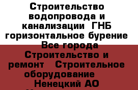 Строительство водопровода и канализации, ГНБ горизонтальное бурение - Все города Строительство и ремонт » Строительное оборудование   . Ненецкий АО,Харьягинский п.